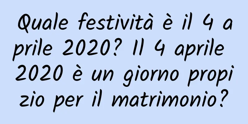 Quale festività è il 4 aprile 2020? Il 4 aprile 2020 è un giorno propizio per il matrimonio?