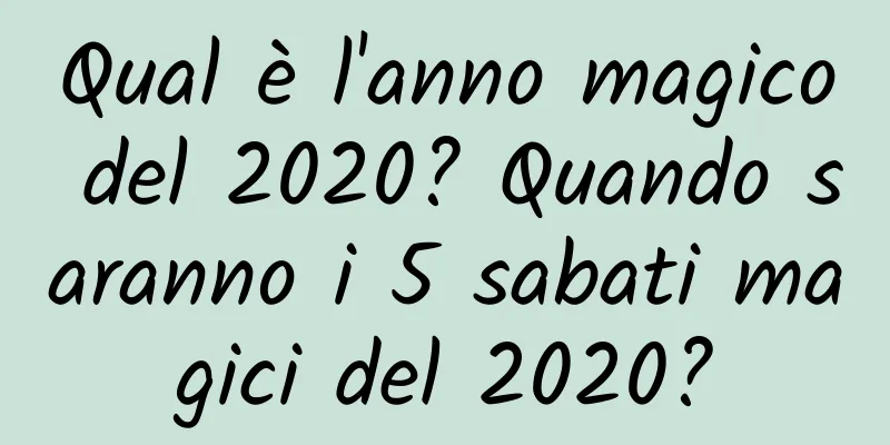 Qual è l'anno magico del 2020? Quando saranno i 5 sabati magici del 2020?