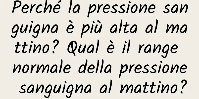 Perché la pressione sanguigna è più alta al mattino? Qual è il range normale della pressione sanguigna al mattino?