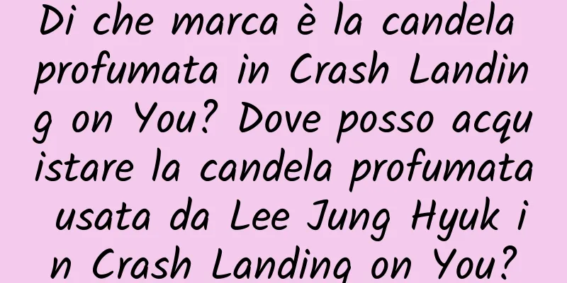Di che marca è la candela profumata in Crash Landing on You? Dove posso acquistare la candela profumata usata da Lee Jung Hyuk in Crash Landing on You?