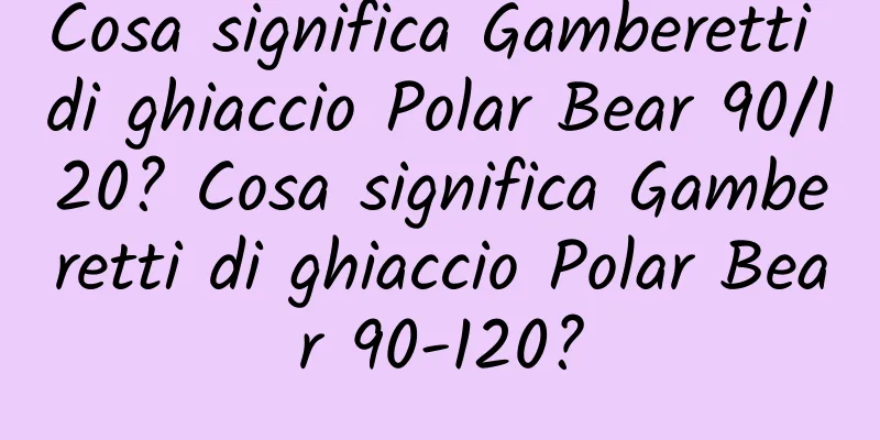 Cosa significa Gamberetti di ghiaccio Polar Bear 90/120? Cosa significa Gamberetti di ghiaccio Polar Bear 90-120?