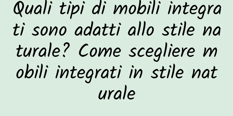 Quali tipi di mobili integrati sono adatti allo stile naturale? Come scegliere mobili integrati in stile naturale