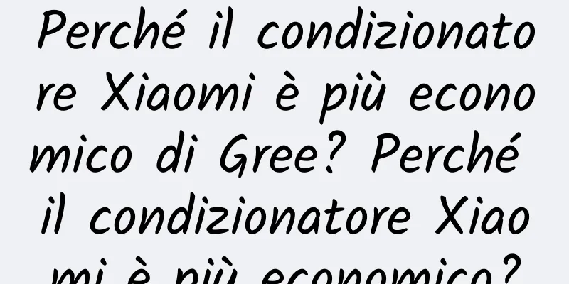 Perché il condizionatore Xiaomi è più economico di Gree? Perché il condizionatore Xiaomi è più economico?