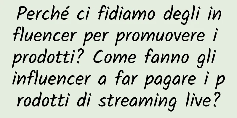 Perché ci fidiamo degli influencer per promuovere i prodotti? Come fanno gli influencer a far pagare i prodotti di streaming live?