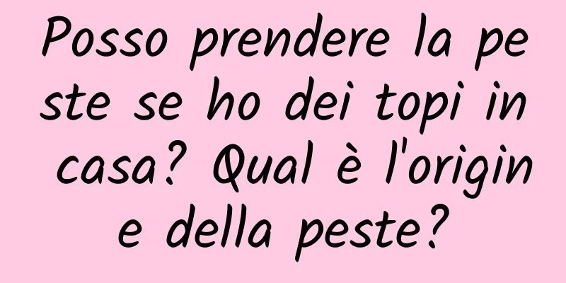 Posso prendere la peste se ho dei topi in casa? Qual è l'origine della peste?