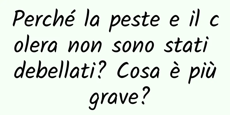 Perché la peste e il colera non sono stati debellati? Cosa è più grave?