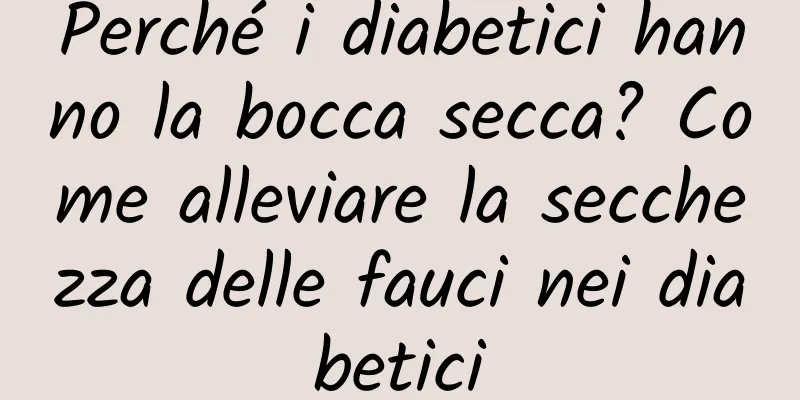 Perché i diabetici hanno la bocca secca? Come alleviare la secchezza delle fauci nei diabetici