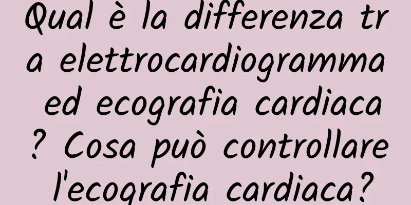 Qual è la differenza tra elettrocardiogramma ed ecografia cardiaca? Cosa può controllare l'ecografia cardiaca?