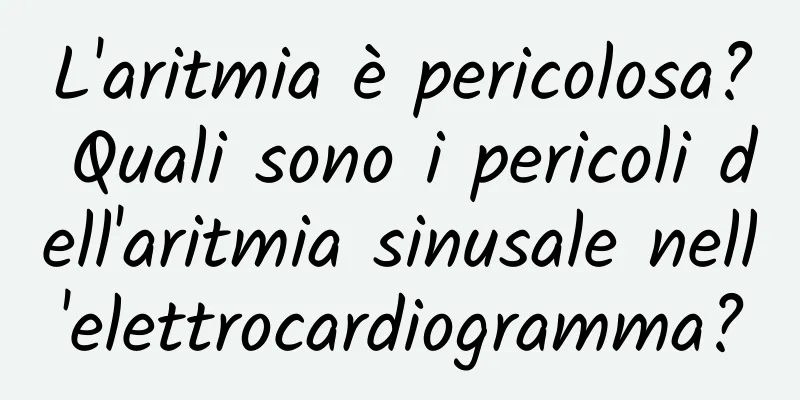 L'aritmia è pericolosa? Quali sono i pericoli dell'aritmia sinusale nell'elettrocardiogramma?