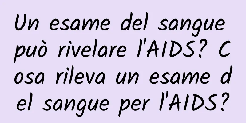 Un esame del sangue può rivelare l'AIDS? Cosa rileva un esame del sangue per l'AIDS?