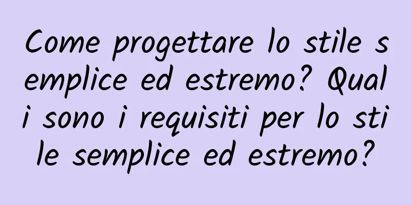 Come progettare lo stile semplice ed estremo? Quali sono i requisiti per lo stile semplice ed estremo?