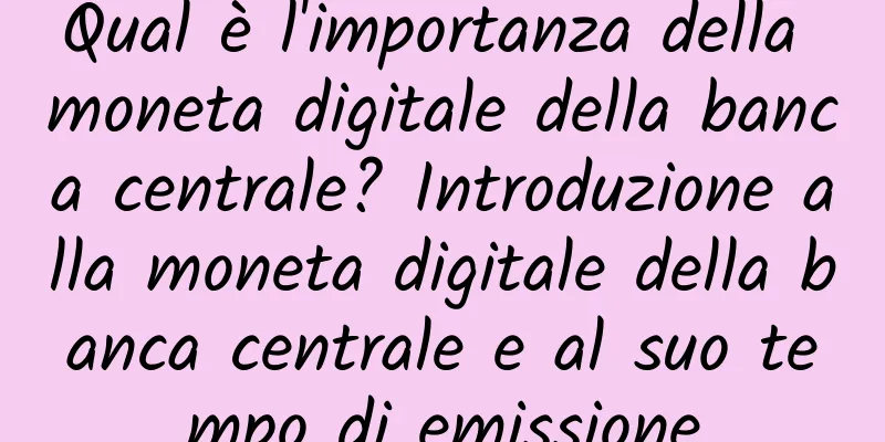 Qual è l'importanza della moneta digitale della banca centrale? Introduzione alla moneta digitale della banca centrale e al suo tempo di emissione