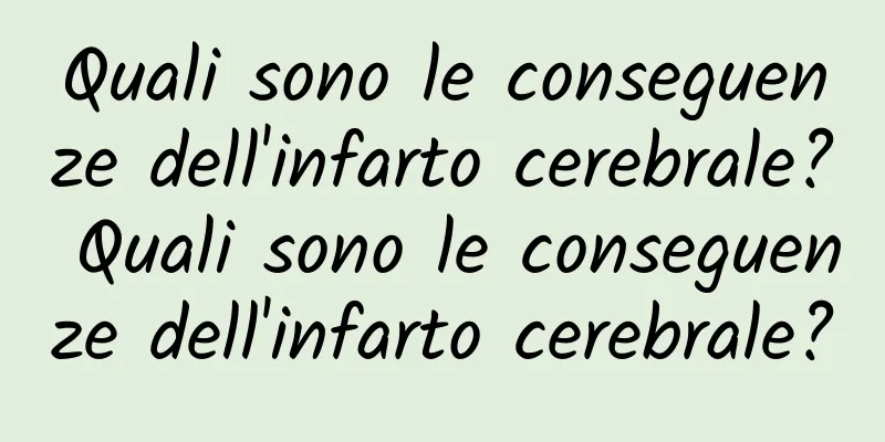 Quali sono le conseguenze dell'infarto cerebrale? Quali sono le conseguenze dell'infarto cerebrale?
