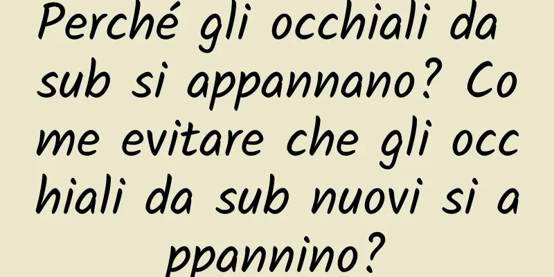 Perché gli occhiali da sub si appannano? Come evitare che gli occhiali da sub nuovi si appannino?