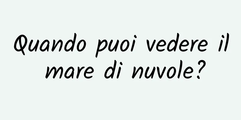 Quando puoi vedere il mare di nuvole?