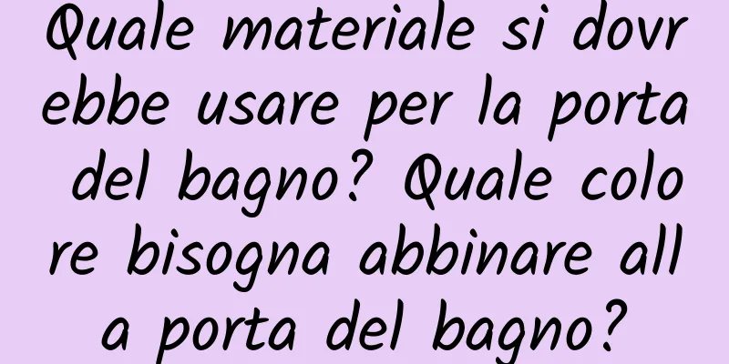 Quale materiale si dovrebbe usare per la porta del bagno? Quale colore bisogna abbinare alla porta del bagno?