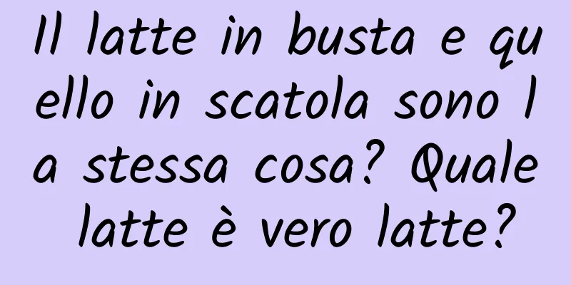 Il latte in busta e quello in scatola sono la stessa cosa? Quale latte è vero latte?