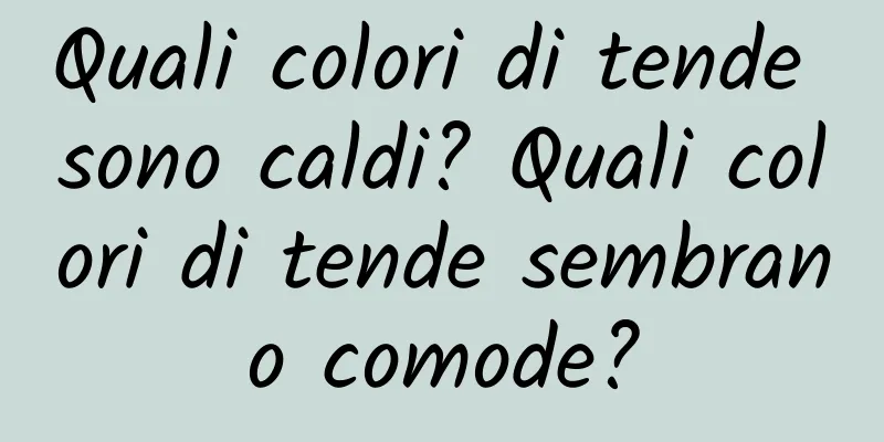Quali colori di tende sono caldi? Quali colori di tende sembrano comode?