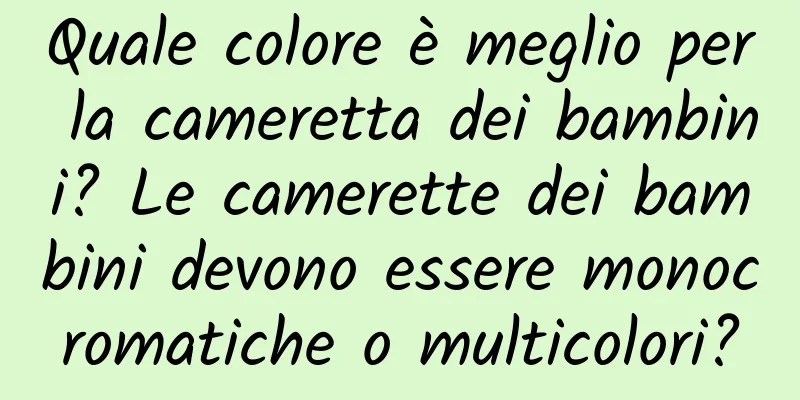 Quale colore è meglio per la cameretta dei bambini? Le camerette dei bambini devono essere monocromatiche o multicolori?