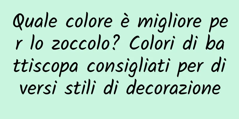 Quale colore è migliore per lo zoccolo? Colori di battiscopa consigliati per diversi stili di decorazione