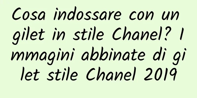 Cosa indossare con un gilet in stile Chanel? Immagini abbinate di gilet stile Chanel 2019