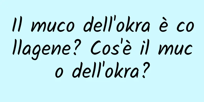 Il muco dell'okra è collagene? Cos'è il muco dell'okra?