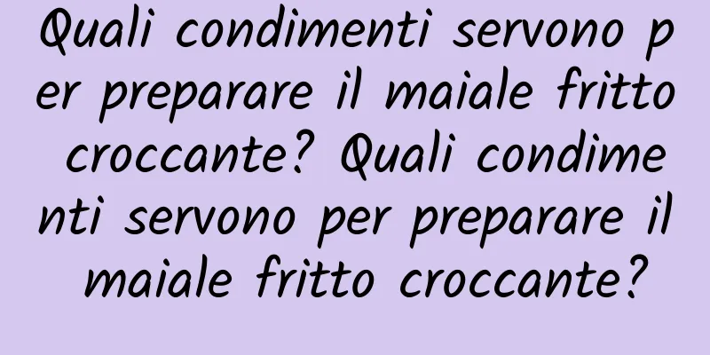 Quali condimenti servono per preparare il maiale fritto croccante? Quali condimenti servono per preparare il maiale fritto croccante?