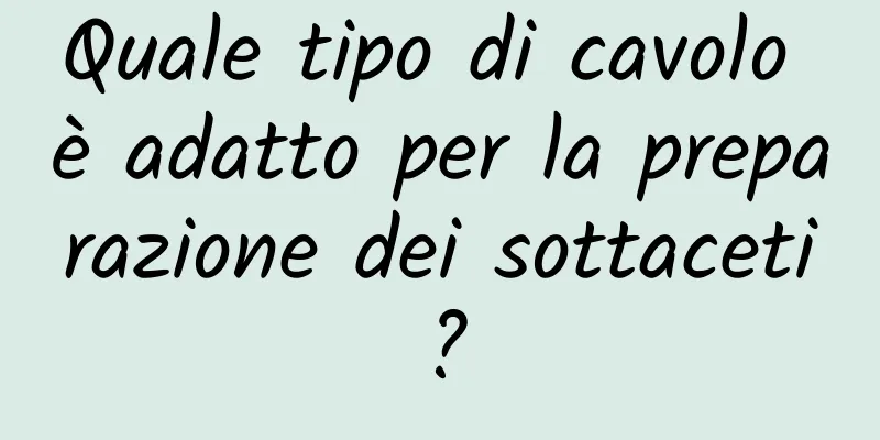 Quale tipo di cavolo è adatto per la preparazione dei sottaceti?