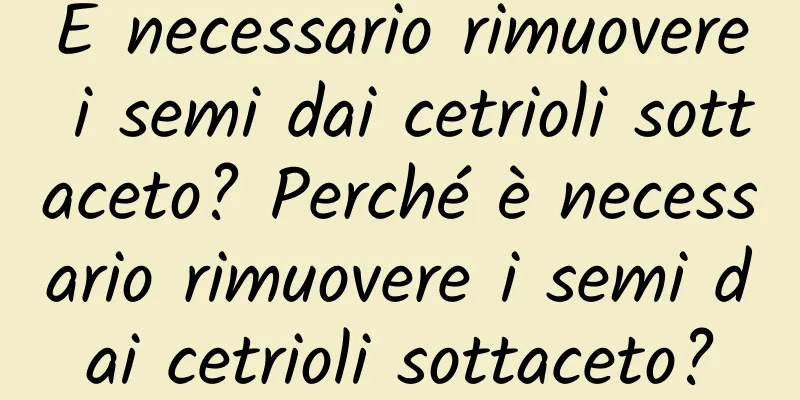 È necessario rimuovere i semi dai cetrioli sottaceto? Perché è necessario rimuovere i semi dai cetrioli sottaceto?