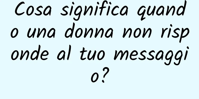 Cosa significa quando una donna non risponde al tuo messaggio?