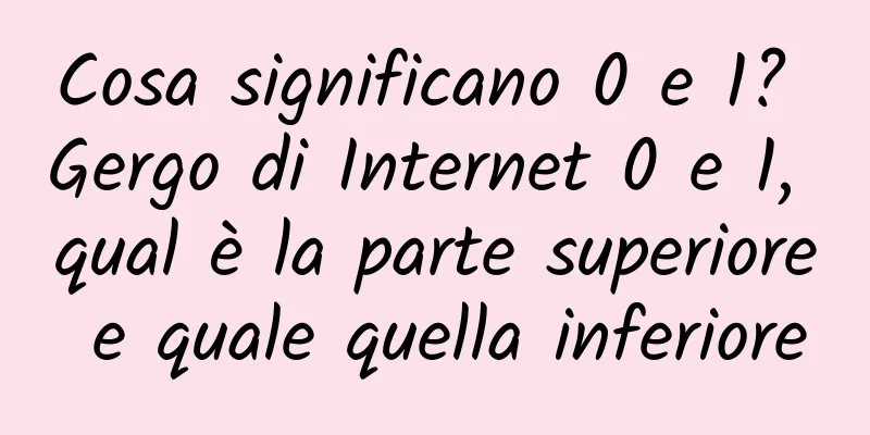 Cosa significano 0 e 1? Gergo di Internet 0 e 1, qual è la parte superiore e quale quella inferiore
