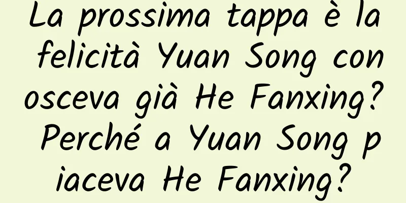 La prossima tappa è la felicità Yuan Song conosceva già He Fanxing? Perché a Yuan Song piaceva He Fanxing?