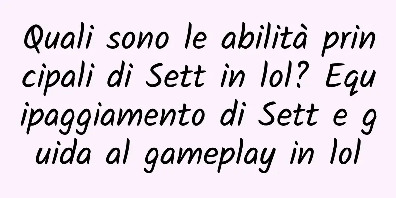 Quali sono le abilità principali di Sett in lol? Equipaggiamento di Sett e guida al gameplay in lol