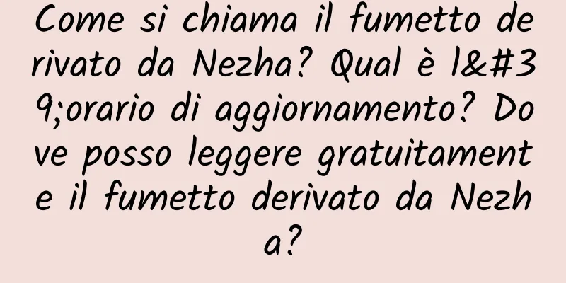 Come si chiama il fumetto derivato da Nezha? Qual è l'orario di aggiornamento? Dove posso leggere gratuitamente il fumetto derivato da Nezha?