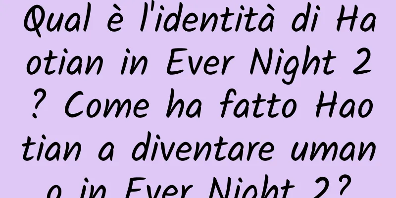 Qual è l'identità di Haotian in Ever Night 2? Come ha fatto Haotian a diventare umano in Ever Night 2?