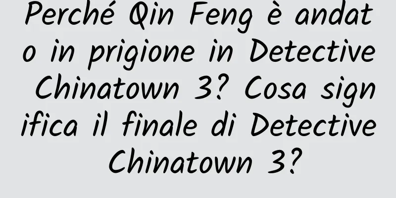 Perché Qin Feng è andato in prigione in Detective Chinatown 3? Cosa significa il finale di Detective Chinatown 3?