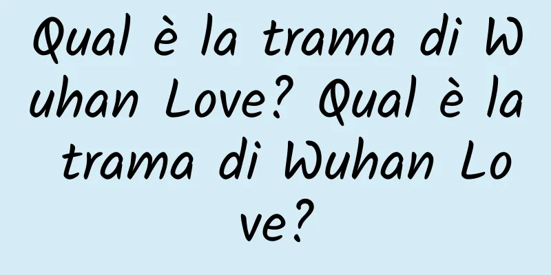 Qual è la trama di Wuhan Love? Qual è la trama di Wuhan Love?