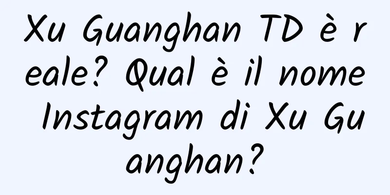 Xu Guanghan TD è reale? Qual è il nome Instagram di Xu Guanghan?