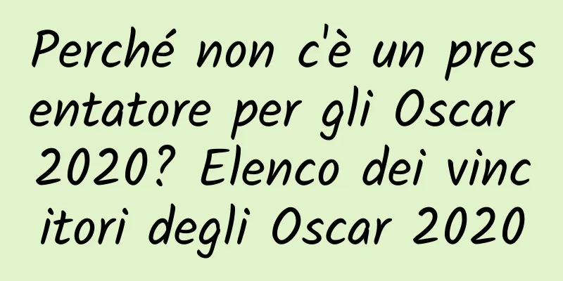 Perché non c'è un presentatore per gli Oscar 2020? Elenco dei vincitori degli Oscar 2020