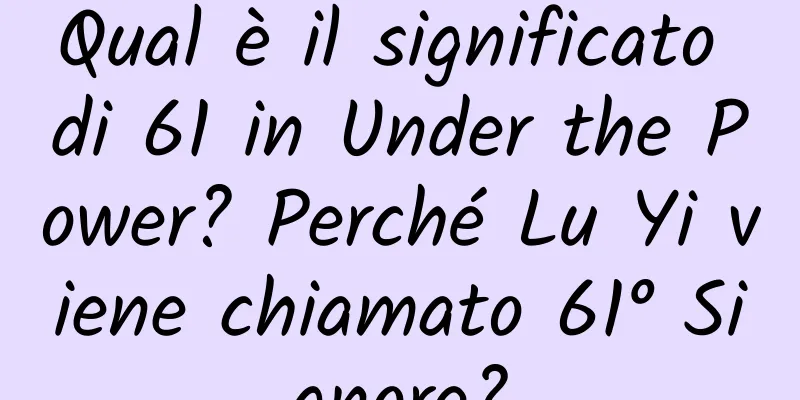 Qual è il significato di 61 in Under the Power? Perché Lu Yi viene chiamato 61° Signore?