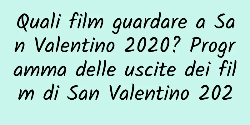 Quali film guardare a San Valentino 2020? Programma delle uscite dei film di San Valentino 2020
