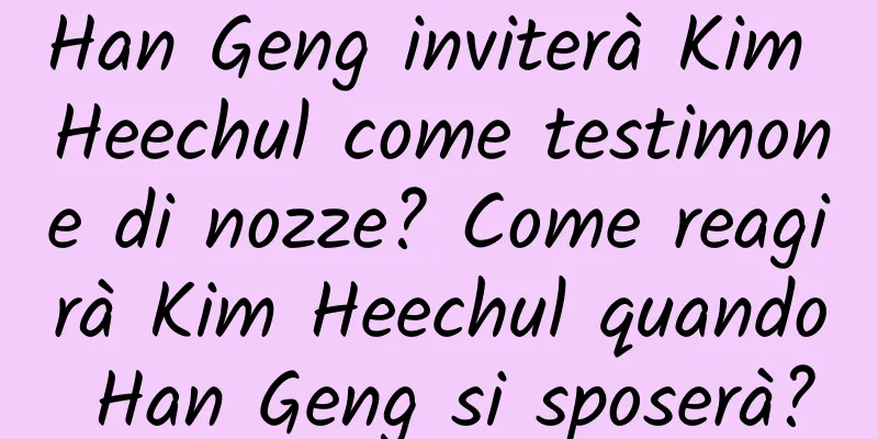 Han Geng inviterà Kim Heechul come testimone di nozze? Come reagirà Kim Heechul quando Han Geng si sposerà?