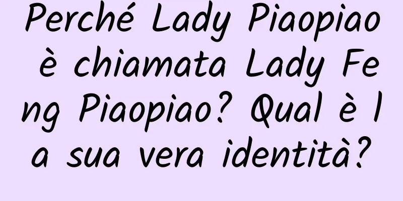 Perché Lady Piaopiao è chiamata Lady Feng Piaopiao? Qual è la sua vera identità?