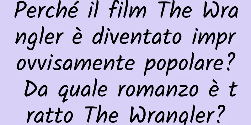 Perché il film The Wrangler è diventato improvvisamente popolare? Da quale romanzo è tratto The Wrangler?