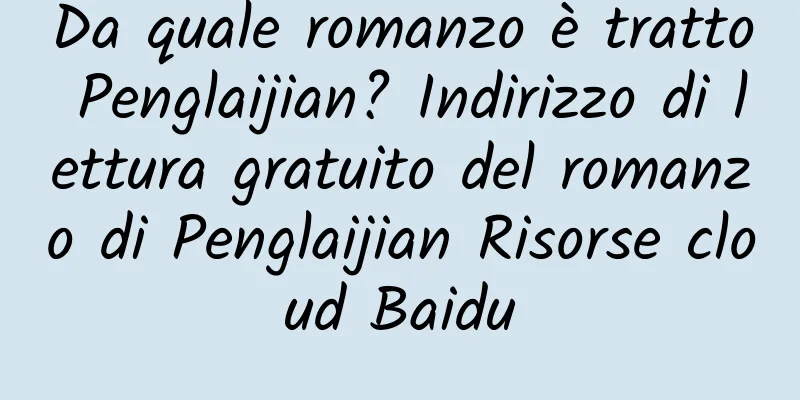Da quale romanzo è tratto Penglaijian? Indirizzo di lettura gratuito del romanzo di Penglaijian Risorse cloud Baidu