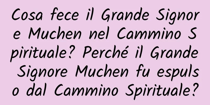 Cosa fece il Grande Signore Muchen nel Cammino Spirituale? Perché il Grande Signore Muchen fu espulso dal Cammino Spirituale?