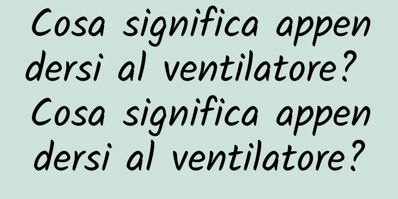 Cosa significa appendersi al ventilatore? Cosa significa appendersi al ventilatore?