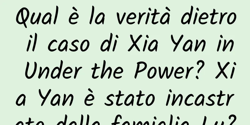 Qual è la verità dietro il caso di Xia Yan in Under the Power? Xia Yan è stato incastrato dalla famiglia Lu?