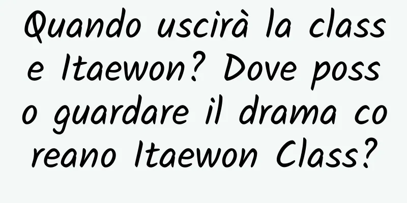 Quando uscirà la classe Itaewon? Dove posso guardare il drama coreano Itaewon Class?