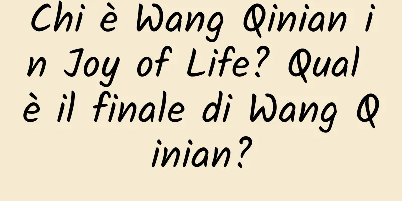 Chi è Wang Qinian in Joy of Life? Qual è il finale di Wang Qinian?